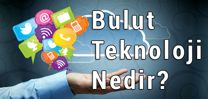 Bulut Teknoloji Nedir? Bulut Teknolojinin Faydaları Nelerdir? 2023 1 Bulut Teknoloji Nedir