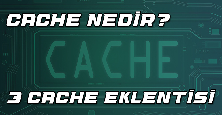 Cache Nedir? 3 Eklenti 1 Cache Nedir