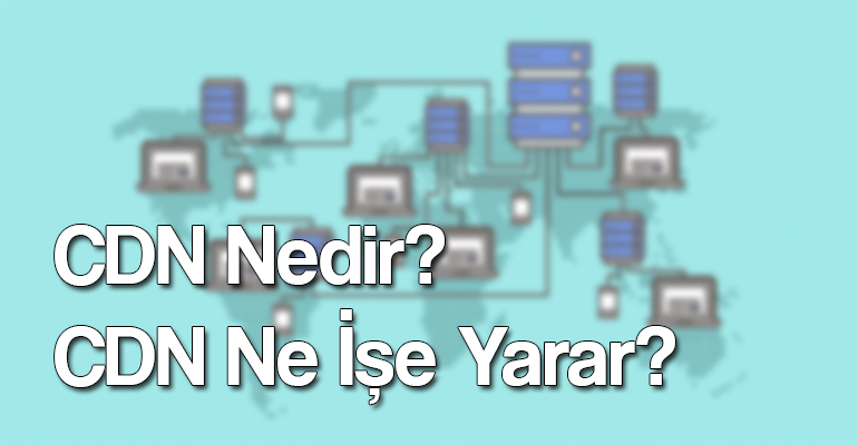 CDN Nedir? CDN Ne İşe Yarar? 1 CDN Nedir? CDN Ne İşe Yarar?