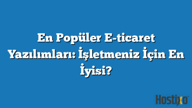 En Popüler E-ticaret Yazılımları: İşletmeniz İçin En İyisi?